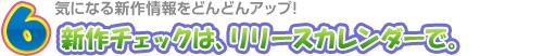 6. 新作チェックは、リリースカレンダーで。